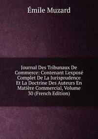 Journal Des Tribunaux De Commerce: Contenant L'expos? Complet De La Jurisprudence Et La Doctrine Des Auteurs En Mati?re Commercial, Volume 30 (French Edition)