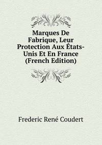 Marques De Fabrique, Leur Protection Aux Etats-Unis Et En France (French Edition)