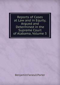 Reports of Cases at Law and in Equity, Argued and Determined in the Supreme Court of Alabama, Volume 3