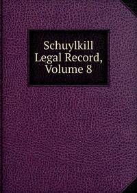 Schuylkill Legal Record, Volume 8