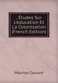 . ?tudes Sur L'?ducation Et La Colonisation (French Edition)