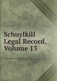Schuylkill Legal Record, Volume 13