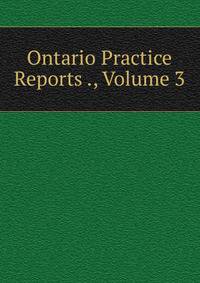 Ontario Practice Reports ., Volume 3