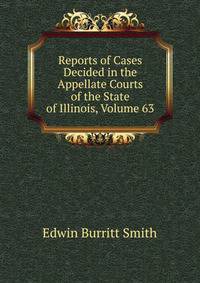 Reports of Cases Decided in the Appellate Courts of the State of Illinois, Volume 63