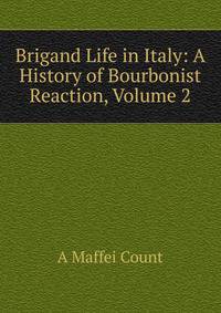 Brigand Life in Italy: A History of Bourbonist Reaction, Volume 2
