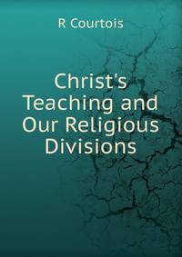 Christ's Teaching and Our Religious Divisions