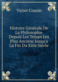 Histoire G?n?rale De La Philosophie Depuis Les Temps Les Plus Anciens Jusqu'a La Fin Du Xiiie Si?cle