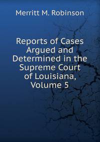 Reports of Cases Argued and Determined in the Supreme Court of Louisiana, Volume 5