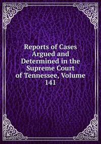 Reports of Cases Argued and Determined in the Supreme Court of Tennessee, Volume 141