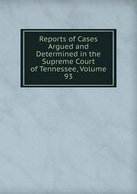 Reports of Cases Argued and Determined in the Supreme Court of Tennessee, Volume 93