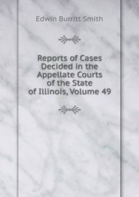 Reports of Cases Decided in the Appellate Courts of the State of Illinois, Volume 49