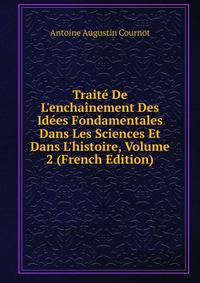Trait? De L'encha?nement Des Id?es Fondamentales Dans Les Sciences Et Dans L'histoire, Volume 2 (French Edition)
