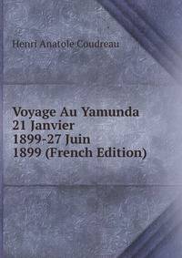 Voyage Au Yamunda 21 Janvier 1899-27 Juin 1899 (French Edition)