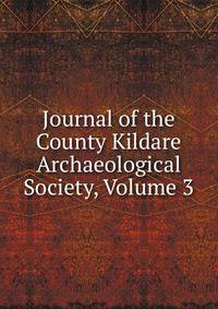 Journal of the County Kildare Archaeological Society, Volume 3
