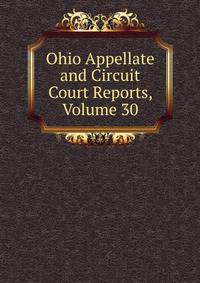 Ohio Appellate and Circuit Court Reports, Volume 30