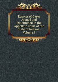 Reports of Cases Argued and Determined in the Appellate Court of the State of Indiana, Volume 9