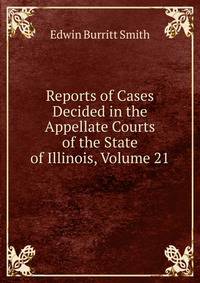 Reports of Cases Decided in the Appellate Courts of the State of Illinois, Volume 21