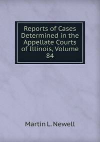 Reports of Cases Determined in the Appellate Courts of Illinois, Volume 84