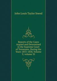 Reports of the Cases Argued and Determined in the Supreme Court of Tennessee, During the Years 1853-1858, Volume 3; volume 35