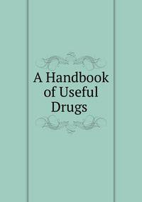 A Handbook of Useful Drugs .