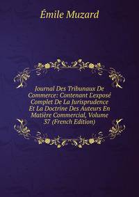 Journal Des Tribunaux De Commerce: Contenant L'expos? Complet De La Jurisprudence Et La Doctrine Des Auteurs En Mati?re Commercial, Volume 37 (French Edition)