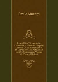 Journal Des Tribunaux De Commerce: Contenant L'expos? Complet De La Jurisprudence Et La Doctrine Des Auteurs En Mati?re Commercial, Volume 41 (French Edition)