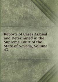 Reports of Cases Argued and Determined in the Supreme Court of the State of Nevada, Volume 43
