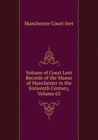 Volume of Court Leet Records of the Manor of Manchester in the Sixteenth Century, Volume 63