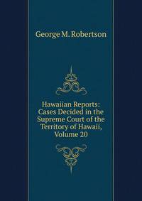 Hawaiian Reports: Cases Decided in the Supreme Court of the Territory of Hawaii, Volume 20