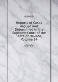 Reports of Cases Argued and Determined in the Supreme Court of the State of Nevada, Volume 14