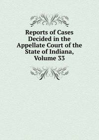 Reports of Cases Decided in the Appellate Court of the State of Indiana, Volume 33