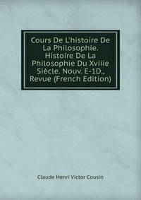 Cours De L'histoire De La Philosophie. Histoire De La Philosophie Du Xviiie Si?cle. Nouv. E-1D., Revue (French Edition)