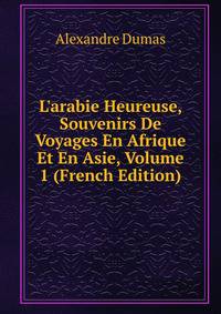 L'arabie Heureuse, Souvenirs De Voyages En Afrique Et En Asie, Volume 1 (French Edition)