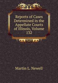 Reports of Cases Determined in the Appellate Courts of Illinois, Volume 132