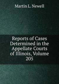Reports of Cases Determined in the Appellate Courts of Illinois, Volume 205