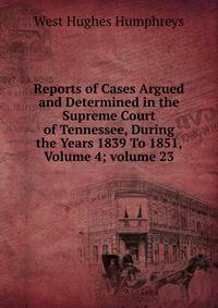 Reports of Cases Argued and Determined in the Supreme Court of Tennessee, During the Years 1839 To 1851, Volume 4; volume 23