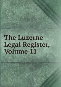 The Luzerne Legal Register, Volume 11
