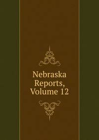 Nebraska Reports, Volume 12