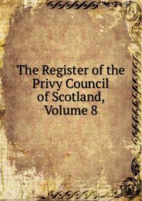 The Register of the Privy Council of Scotland, Volume 8