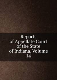 Reports of Appellate Court of the State of Indiana, Volume 14