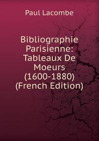 Bibliographie Parisienne: Tableaux De Moeurs (1600-1880) (French Edition)