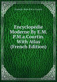 Encyclopedie Moderne By E.M.P.M.a.Courtin. With Atlas (French Edition)