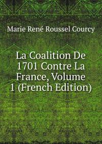 La Coalition De 1701 Contre La France, Volume 1 (French Edition)