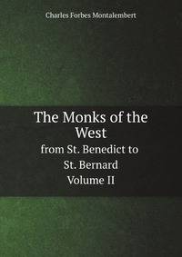 The Monks of the West. from St. Benedict to St. Bernard. Volume II
