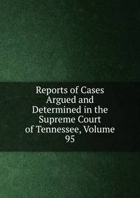 Reports of Cases Argued and Determined in the Supreme Court of Tennessee, Volume 95