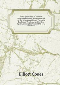 The Expeditions of Zebulon Montgomery Pike: To Headwaters of the Mississippi River, Through Louisiana Territory, and in New Spain, During the Years 1805-6-7, Volume 2