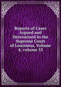 Reports of Cases Argued and Determined in the Supreme Court of Louisiana, Volume 4; volume 55