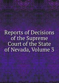 Reports of Decisions of the Supreme Court of the State of Nevada, Volume 3