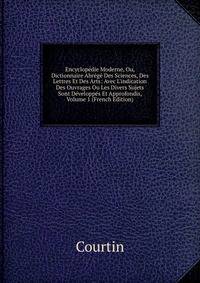 Encyclop?die Moderne, Ou, Dictionnaire Abr?g? Des Sciences, Des Lettres Et Des Arts: Avec L'indication Des Ouvrages Ou Les Divers Sujets Sont D?velopp?s Et Approfondis, Volume 1 (French Edition)