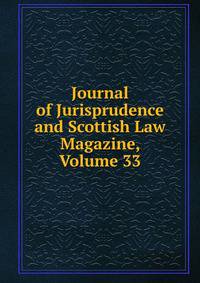 Journal of Jurisprudence and Scottish Law Magazine, Volume 33